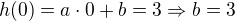 $h(0)=a\cdot 0+b=3\Rightarrow b=3$