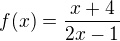 $f(x) = \frac{x+4}{2x-1}$