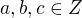 $a, b, c \in Z$
