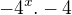 $-4^{x} .-4$