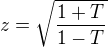 $z=\sqrt{\frac{1+T}{1-T}}$