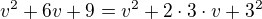 $v^2+6v+9=v^2+2\cdot 3 \cdot v+ 3^2$