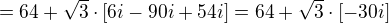 $=64+\sqrt{3}\cdot [6i-90i+54i]= 64+\sqrt{3}\cdot [-30i]$