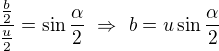 $\frac{\frac b2}{\frac u2}=\sin\frac\alpha2\ \Rightarrow\ b=u\sin\frac\alpha2$