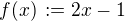 $f(x) \,:= 2x - 1$