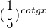 $(\frac{1}{5})^{cotgx}$