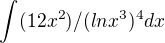 $\int(12x^2)/(lnx^3)^4 dx$