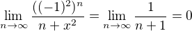 $\lim_{n\to\infty }\frac{((-1)^{2})^{n}}{n+x^{2}}=\lim_{n\to\infty }\frac{1}{n+1}=0$