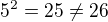 $5^{2}=25\neq26$