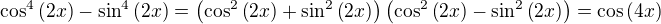 $\cos^4{\left(2x\right)}-\sin^4{\left(2x\right)}=\left(\cos^2{\left(2x\right)}+\sin^2{\left(2x\right)}\right)\left(\cos^2{\left(2x\right)}-\sin^2{\left(2x\right)}\right)=\cos{\left(4x\right)}$