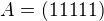 $A = (1 1 1 1 1 )$