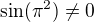 $\sin(\pi^2)\neq0$
