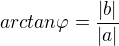 $ arctan \varphi = \frac{|b|}{|a|}$