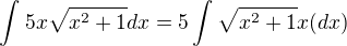 $\int_{}^{}5x\sqrt{x^2+1}dx=5\int_{}^{}\sqrt{x^2+1}x(dx)$