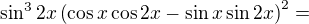 $\sin^32x\left(\cos x\cos2x-\sin x\sin2x\right)^2=$
