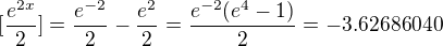 $[\frac{e^{2x}}{2}]= \frac{e^{-2}}{2}-\frac{e^2}{2}= \frac{e^{-2}(e^4-1)}{2} = -3.62686040$
