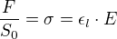 $\frac{F}{S_0}=\sigma=\epsilon_l \cdot E$
