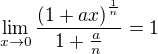 $\lim_{ x \to 0} \frac{ \(1+ax \)^{ \frac 1n }}{1+\frac an} =1$