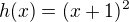 $h(x)=(x+1)^2$