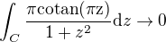 $\int_{C}\frac {\pi \rm{cotan} (\pi z)}{1+ z^2} \d z\rightarrow 0$