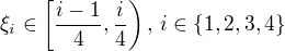 $\xi_i\in\[\frac{i-1}{4},\frac{i}{4}\),\,i\in\{1,2,3,4\}$