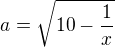 $a=\sqrt{10-\frac{1}{x}}$