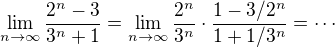 $\lim_{n\to\infty} \frac{2^n-3}{3^n+1}=\lim_{n\to\infty} \frac{2^n}{3^n} \cdot \frac{1-3/2^n}{1+1/3^n}=\cdots$
