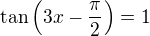 $\tan\left(3x-\frac\pi2\right)=1$