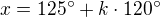 $x=125^{\circ}+k\cdot 120^{\circ}$