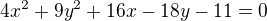 $4x^{2}+9y^{2}+16x-18y-11=0$