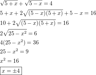 $\sqrt{5+x}+\sqrt{5-x}=4 \nl 5+x+2\sqrt{(5-x)(5+x)}+5-x=16 \nl 10+2\sqrt{(5-x)(5+x)}=16 \nl 2\sqrt{25-x^2}=6 \nl 4(25-x^2)=36 \nl 25-x^2=9 \nl x^2=16 \nl \boxed{x= \pm4}$