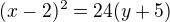 $(x-2)^2=24(y+5) $