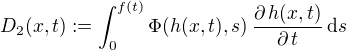 $D_2(x,t):=\int_{0}^{f(t)}\Phi (h(x,t),s)\,\frac{\partial\,h(x,t)}{\partial\,t}\,\mathrm{d}s$