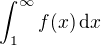 $\int_{1}^{\infty}f(x)\, \mathrm{d}x$