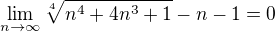 $\lim_{n\to\infty}\sqrt[4]{n^4+4n^3+1}-n-1=0$