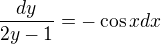 $\frac{dy}{2y-1}= -\cos xdx$