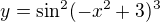 $y=\sin^{2}(-x^{2}+3)^{3}$