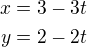 $x=3-3t\\y=2-2t$