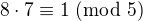 $8\cdot 7 \equiv 1 \;(\bmod\; 5)$