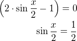 $\left(2\cdot \sin \frac{x}{2}-1\right)=0\\\sin \frac{x}{2}=\frac 12$