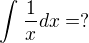 $\int_{}^{} \frac{1}{x}dx = ?$
