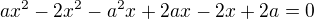 $ax^2-2x^2-a^2x+2ax -2x +2a=0$