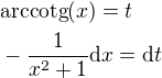 $\mathrm{arccotg}{\left(x\right)}=t\nl-\frac{1}{x^2+1}\mathrm{d}x=\mathrm{d}t$