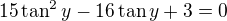 $15\tan^2y-16\tan y+3=0$