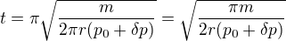 $t=\pi\sqrt{\frac{m}{2\pi r(p_0+\delta p)}}=\sqrt{\frac{\pi m}{2 r(p_0+\delta p)}}$