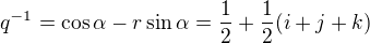 kopírovat do textarea $q^{-1}=\cos\alpha-r\sin\alpha=\frac{1}{2}+\frac{1}{2}(i+j+k)$