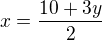 $x=\frac{10+3y}{2}$