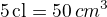 $5\,\text{cl}=50\,\tecx{cm^3}$