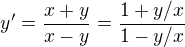$y'=\frac{x+y}{x-y}=\frac{1+y/x}{1-y/x}$