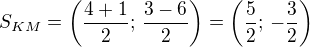 $S_{KM}=\left(\frac{4+1}{2};\,\frac{3-6}{2}\right)=\left(\frac 52;\,-\frac 32\right)$